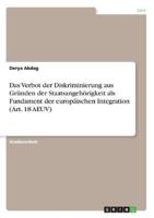 Das Verbot Der Diskriminierung Aus Gründen Der Staatsangehörigkeit Als Fundament Der Europäischen Integration (Art. 18 AEUV)