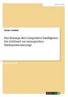 Das Konzept Des Competitive Intelligence. Ein Schlüssel Zur Strategischen Marktpositionierung?