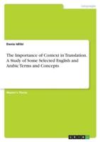 The Importance of Context in Translation. A Study of Some Selected English and Arabic Terms and Concepts