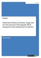 Depression Diaries. Dorothea Lange and Her Documentary Photography Work During the Great Depression in America