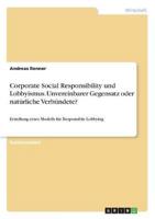 Corporate Social Responsibility Und Lobbyismus. Unvereinbarer Gegensatz Oder Natürliche Verbündete?