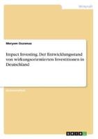 Impact Investing. Der Entwicklungsstand Von Wirkungsorientierten Investitionen in Deutschland