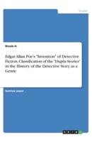 Edgar Allan Poe's Invention of Detective Fiction. Classification of the Dupin Stories in the History of the Detective Story as a Genre