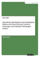 Literarische, Theologische Und Musikalische Diskurse Bei Paul Gerhardt, Gerhard Tersteegen Und Christian Fürchtegott Gellert