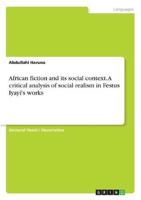 African Fiction and Its Social Context. A Critical Analysis of Social Realism in Festus Iyayi's Works