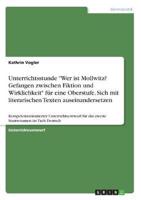 Unterrichtsstunde "Wer Ist Mollwitz? Gefangen Zwischen Fiktion Und Wirklichkeit" Für Eine Oberstufe. Sich Mit Literarischen Texten Auseinandersetzen