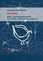 Die Seele : Natur- und Kulturgeschichte von Psyche, Geist und Bewusstsein