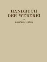 Handbuch der Weberei : Unter Besonderer Berücksichtigung des Aufbaues und der Arbeitsweise der Webstühle