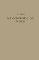 Die Gonorrhoe des Weibes : Ein Lehrbuch für ärzte und Studierende