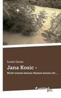 Jana Kosic -:Nicht einmal deinen Namen kenne ich ...