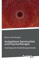 Aufgeklärte Spiritualität und Psychotherapie:Zwei Essays für PsychotherapeutInnEn