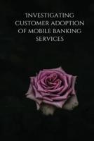 Investigating customer adoption of mobile banking services