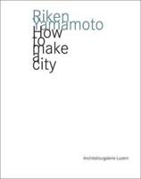 Riken Yamamoto - How to Make a City