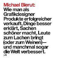 Michael Bierut: Wie man als Grafikdesigner Produkte erfolgreicher verkauft, Dinge besser erklärt, Sachen schöner macht, Leute zum Lachen bringt (oder zum Weinen) - und manchmal sogar die Welt verbessert".