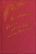 Steiner, R: Über die astrale Welt und das Devachan