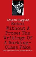 Rebel Without A Prose: The Writings Of A Working Class Fake