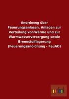 Anordnung über Feuerungsanlagen, Anlagen zur Verteilung von Wärme und zur Warmwasserversorgung sowie Brennstofflagerung (Feuerungsanordnung - FeuAO)