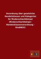 Verordnung über gesetzliche Handelsklassen und Kategorien für Rinderschlachtkörper (Rinderschlachtkörper- Handelsklassenverordnung - RindHKlV)