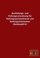 Ausbildungs- und Prüfungsverordnung für Rettungsassistentinnen und Rettungsassistenten (RettAssAPrV)