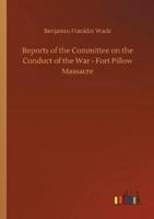 Reports of the Committee on the Conduct of the War - Fort Pillow Massacre