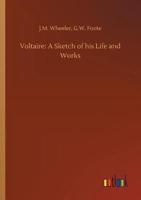 Voltaire: A Sketch of his Life and Works