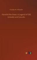 Havelok the Dane: A Legend of Old Grimsby and Lincoln