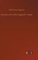 Lectures of Col. R.G. Ingersoll - Latest