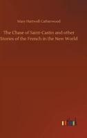 The Chase of Saint-Castin and other Stories of the French in the New World