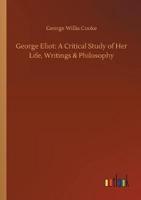 George Eliot: A Critical Study of Her Life, Writings & Philosophy