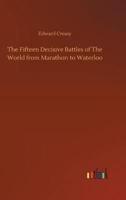 The Fifteen Decisive Battles of The World from Marathon to Waterloo