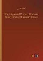 The Origins and Destiny of Imperial Britain Nineteenth Century Europe