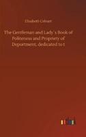 The Gentleman and Lady´s Book of Politeness and Propriety of Deportment, dedicated to t
