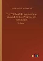The Witchcraft Delusion in New England: Its Rise, Progress, and Termination