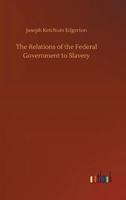 The Relations of the Federal Government to Slavery