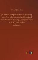 Journals Of Expeditions Of Discovery Into Central Australia And Overland from Adelaide To King George's Sound In The Years 1840-1