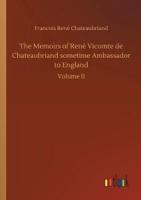 The Memoirs of René Vicomte de Chateaubriand sometime Ambassador to England