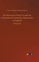 The Memoirs of René Vicomte de Chateaubriand sometime Ambassador to England