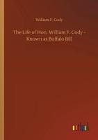 The Life of Hon. William F. Cody - Known as Buffalo Bill