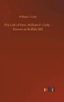 The Life of Hon. William F. Cody - Known as Buffalo Bill