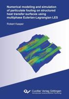 Numerical modeling and simulation of particulate fouling on structured heat transfer surfaces using multiphase Eulerian-Lagrangian LES