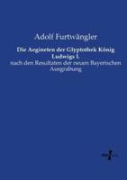 Die Aegineten der Glyptothek König Ludwigs I.:nach den Resultaten der neuen Bayerischen Ausgrabung