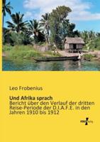 Und Afrika sprach:Bericht über den Verlauf der dritten Reise-Periode der D.I.A.F.E. in den Jahren 1910 bis 1912