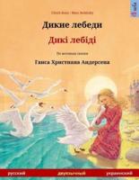 Dikie Lebedi - Diki Laibidi. Bilingual Children's Book Adapted from a Fairy Tale by Hans Christian Andersen (Russian - Ukrainian)