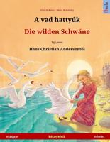 A Vad Hattyuk - Die Wilden Schwane. Dvojezicna Djecji Knjiga Prema Jednoj Bajci Od Hansa Christiana Andersena (Magyar - Nemet)