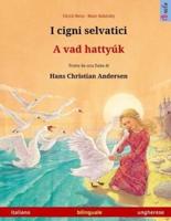I Cigni Selvatici - A Vad Hattyúk. Libro Per Bambini Bilingue Tratto Da Una Fiaba Di Hans Christian Andersen (Italiano - Ungherese)