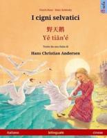 I Cigni Selvatici - Ye Tieng Oer. Libro Per Bambini Bilingue Tratto Da Una Fiaba Di Hans Christian Andersen (Italiano - Cinese)