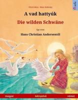 A Vad Hattyúk - Die Wilden Schwäne (Magyar - Német). Nach Einem Märchen Von Hans Christian Andersen