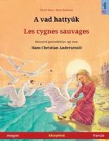 A vad hattyúk - Les cygnes sauvages (magyar - francia): Kétnyelvű gyermekkönyv Hans Christian Andersen meséje nyomán