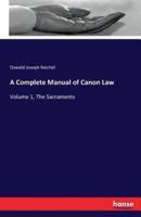 A Complete Manual of Canon Law:Volume 1, The Sacraments