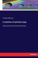 A selection of spiritual songs:with music for the church and choir